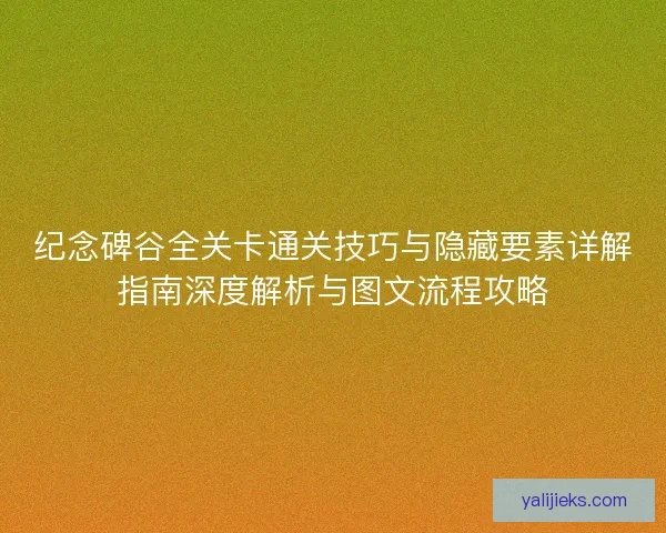 纪念碑谷全关卡通关技巧与隐藏要素详解指南深度解析与图文流程攻略